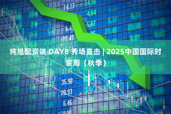 纯旭配资端 DAY8 秀场直击 | 2025中国国际时装周（秋季）