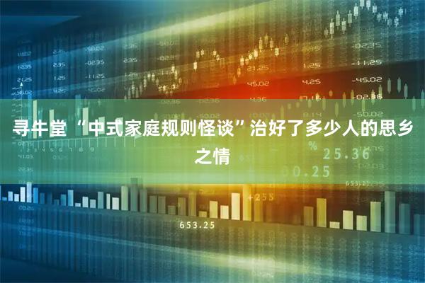 寻牛堂 “中式家庭规则怪谈”治好了多少人的思乡之情