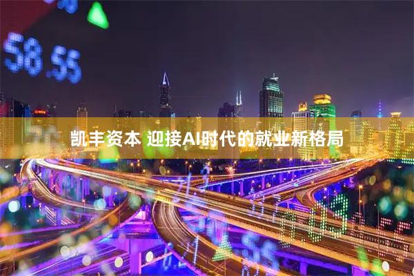 凯丰资本 迎接AI时代的就业新格局